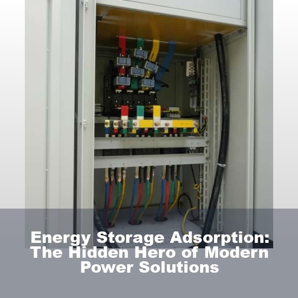 Energy Storage Adsorption: The Hidden Hero of Modern Power Solutions